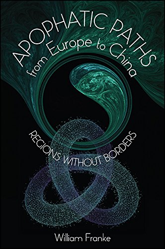 Apophatic Paths from Europe to China: Regions without Borders (SUNY series in Chinese Philosophy and Culture) by [Franke, William]