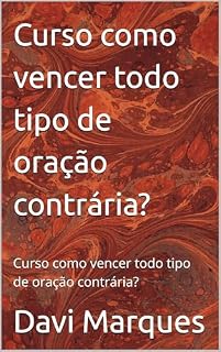 Livro Curso como vencer todo tipo de oração contrária?: Curso como vencer todo tipo de oração contrária?