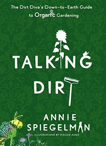 Talking Dirt: The Dirt Diva's Down-to-Earth Guide to Organic Gardening by Annie Spiegelman