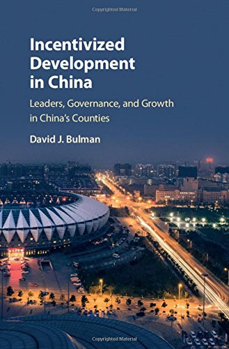 Incentivized Development in China: Leaders, Governance, and Growth in China's Counties, by David J. Bulman