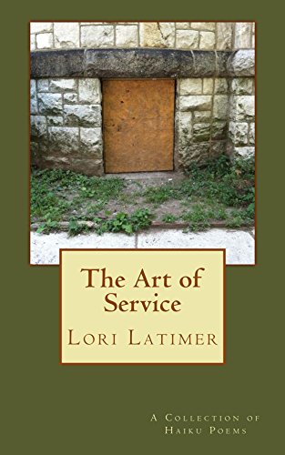 The Art of Service: A Collection of Haiku Poems by Lori Latimer