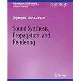 Sound Synthesis, Propagation, and Rendering (Synthesis Lectures on Visual Computing: Computer Graphics, Animation, Computational Photography and Imaging)