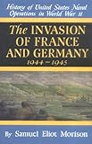 The Invasion of France and Germany: 1944-1945 (History of United States Naval Operations in World War II) (v. 11)