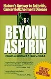 Beyond Aspirin : Nature's Challenge to Arthritis, Cancer & Alzheimer's Disease by Thomas M. Newmark, Paul Schulick