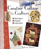 Creative Collage for Crafters: Techniques, Projects, Inspirations by 
