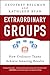 Extraordinary Groups: How Ordinary Teams Achieve Amazing Results