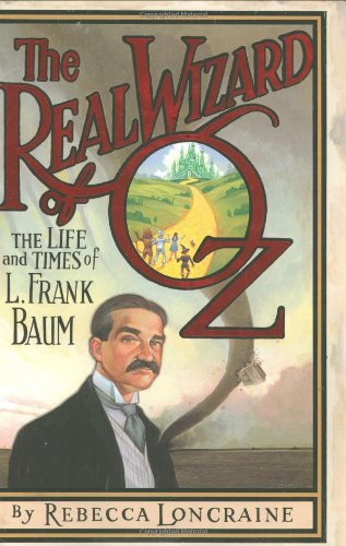 The Real Wizard of Oz: The Life and Times of L. Frank Baum by Rebecca Loncraine