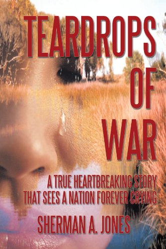 Teardrops of War: A true heartbreking story that sees a nation forever crying - Sherman A. Jones