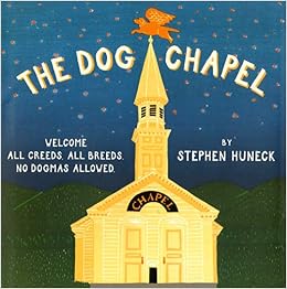 The Dog Chapel : Welcome All Creeds, All Breeds, No Dogmas Allowed (9780810934887)