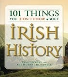 101 Things You Didn't Know About Irish History: The People, Places, Culture, And Tradition Of The Emerald Isle