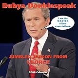 Dubya Doublespeak: Jumbled Jargon from George 2006 Wall Calendar by 