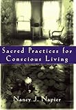Sacred Practices for Conscious Living by Nancy J. Napier