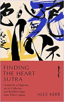 Escrito Por Alex Kerr Finding The Heart Sutra Guided By A Magician An Art Collector And Buddhist Sages From Tibet To Japan Pdf Leer