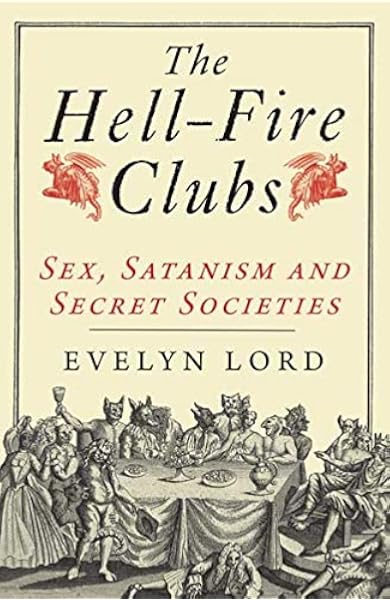 Amazon Com The Hellfire Clubs Sex Satanism And Secret Societies 9780300164022 Lord Evelyn Books