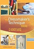 The Dressmaker's Technique Bible: A complete guide to fashion sewing by Lorna Knight