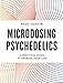 Microdosing Psychedelics: A Practical Guide to Upgrade Your Life