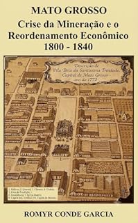 Livro MATO GROSSO: CRISE DA MINERAÇÃO E O REORDENAMENTO ECONÔMICO (1800-1840)