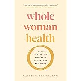 Whole Woman Health: A Guide to Creating Wellness for Any Age and Stage