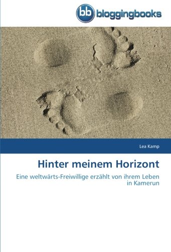 Hinter meinem Horizont: Eine weltwärts-Freiwillige erzählt von ihrem Leben in Kamerun (German Edition)