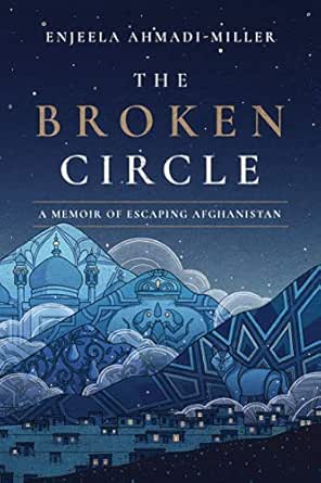 Amazon Com The Broken Circle A Memoir Of Escaping Afghanistan Ebook Ahmadi Miller Enjeela Kindle Store