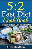 5:2 Diet: 52 Fast Diet Cookbook to deal with fat & obesity - Healthy Weight Loss to keep you slim lean fit energetic by green leatherr