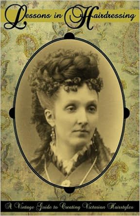 Lessons In Hairdressing A Vintage Guide To Creating Victorian