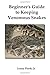 Beginner's Guide to Keeping Venomous Snakes by