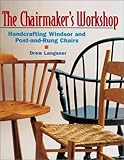 The Chairmaker's Workshop: Handcrafting Windsor and Post-and-Rung Chairs by