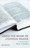 Using the Book of Common Prayer: A simple guide by 