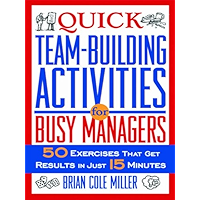 Quick Team-Building Activities for Busy Managers: 50 Exercises That Get Results in Just 15 Minutes