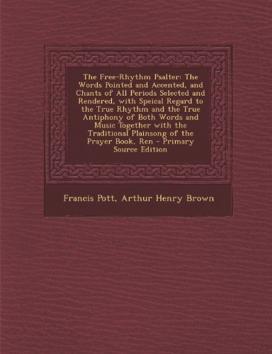 The Free-Rhythm Psalter: The Words Pointed and Accented, and Chants of All Periods Selected and Rendered, with Speical Regard to the True Rhythm and ... Traditional Plainsong of the Prayer Book, Ren -  Francis Pott, Paperback