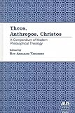 Theos, Anthropos, Christos : A Compendium of Modern Philosophical Theology, , 0820441759