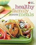 American Heart Association Healthy Family Meals: 150 Recipes Everyone Will Love: A Cookbook by American Heart Association