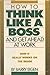 How to Think Like a Boss: And Get Ahead at Work by 