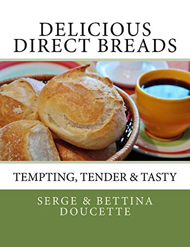 Delicious Direct Breads: Tempting, Tender & Tasty by Serge R Doucette, Bettina M Doucette