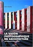 La vision photographique en architecture : Un itinéraire dans l'image by 