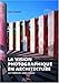 La vision photographique en architecture : Un itinéraire dans l'image by 