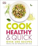 Cook Healthy and Quick: Over 300 Recipes, Meals in 30 Minutes or Less by DK