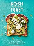 Posh Toast: Over 70 Recipes for Glorious Things - On Toast