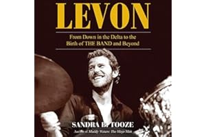 Levon: From Down in the Delta to the Birth of The Band and Beyond