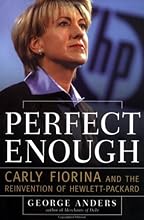 Perfect Enough: Carly Fiorina and the Reinvention of Hewlett Packard