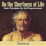 On the Shortness of Life: Stoic Principles for Self-Improvement