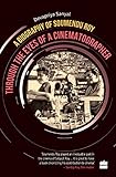 Through the Eyes of a Cinematographer: A Biography of Soumendu Roy by 