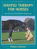 Shiatsu Therapy for Horses: Know Your Horse and Yourself Better Through Shiatsu by Pamela Hannay