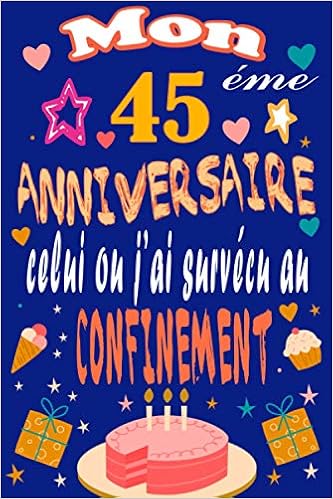 Amazon Fr Mon 45 Eme Anniversaire Celui Ou J Ai Survecu Au Confinement Cadeau Anniversaire 45 Ans Homme Femme Fille Ami Amie Collegue Cadeau De Joyeux Anniversaire Publishing N M B Livres