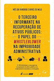 Livro O Terceiro Informante na Recuperação de Ativos Públicos: O Papel do Whistleblower na Improbidade Administrativa: O Whistleblower e seu papel na recuperação ... no ordenamento brasileiro e estrangeiro