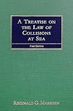 A Treatise on the Law of Collisions at Sea : With an Appendix Containing Extracts from the Merchant Shipping Acts, the International Regulations (of 1863 and 1880) for Preventing Collisions at Sea, and Local Rules for the Same Purpose in Force in the Thames, the Mersey, and Elsewhere, Marsden, Reginald G., 1584774126