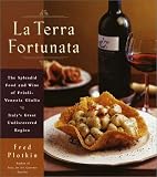 La Terra Fortunata: The Splendid Food and Wine of Friuli Venezia-Giulia, Italy's Great Undiscovered