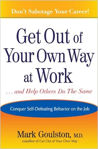 Get Out of Your Own Way at Work... and Help Others Do the Same by Mark Goulston 