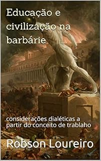 Livro Educação e civilização na barbárie : considerações dialéticas a partir do conceito de trablaho (Educação e Cultura Livro 1)